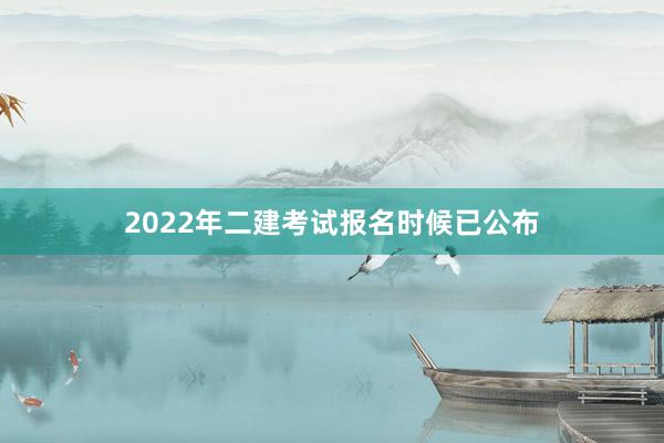 2022年二建考试报名时候已公布