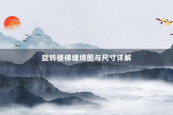 旋转楼梯缠绵图与尺寸详解