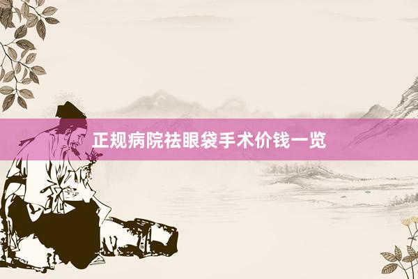 正规病院祛眼袋手术价钱一览