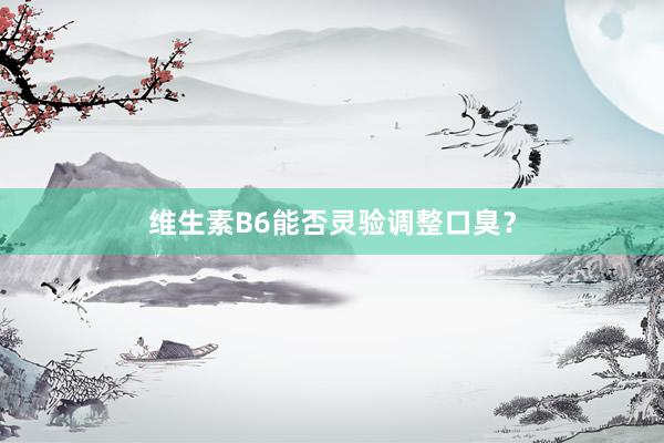 维生素B6能否灵验调整口臭？