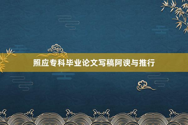 照应专科毕业论文写稿阿谀与推行